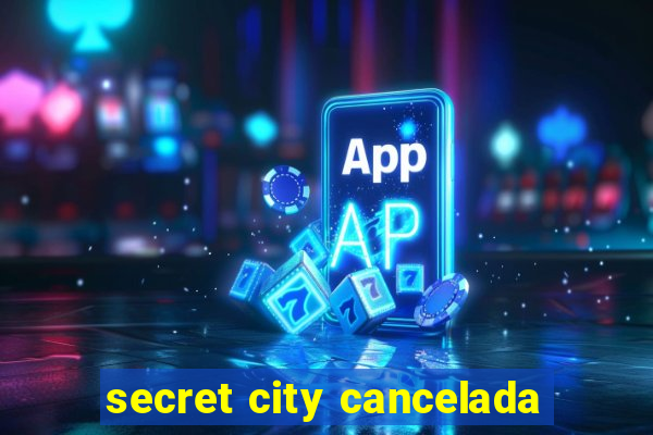 secret city cancelada